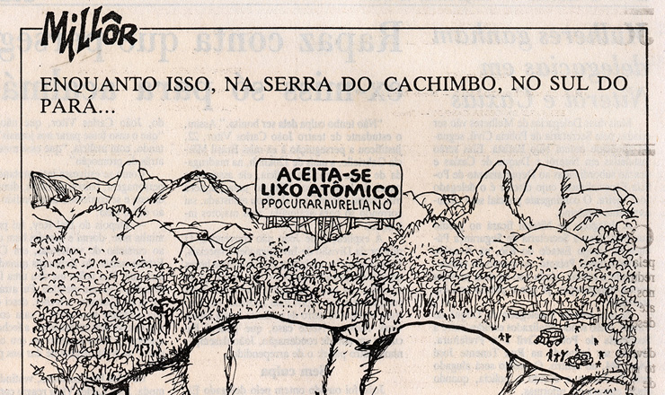  <strong> Charge de Millor Fernandes </strong> publicada no "Jornal do Brasil" ironiza a negativa do governo brasileiro sobre a existência de uma área para testes nucleares e despejo de lixo atômico   