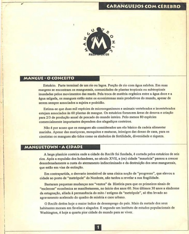  Lançado originalmente com o nome de 1º Manifesto do Movimento Mangue Bit, na forma de <em> release</em> para a imprensa em 1991, o texto-base do movimento apareceu novamente no encarte do disco “Da Lama ao Caos”, com pequenas modificações, em 1994. Dividido em três partes, justifica a criação do movimento, seu contexto e sua estrutura, musical e política.